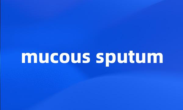 mucous sputum