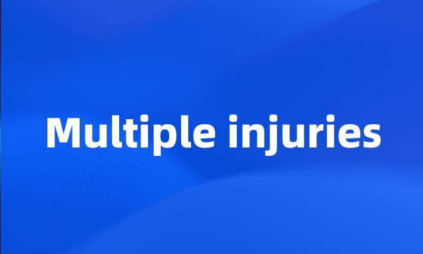 Multiple injuries