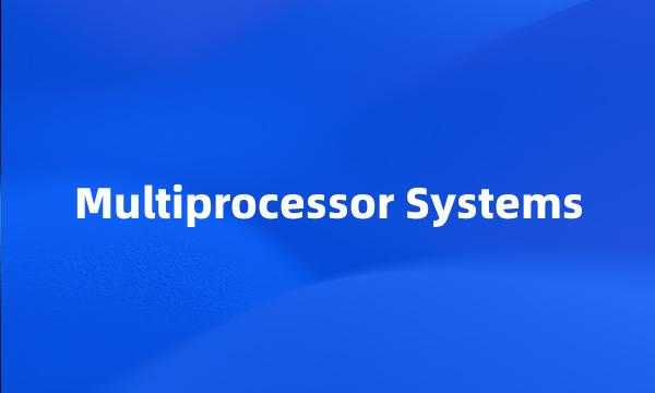 Multiprocessor Systems