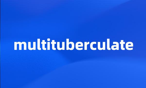 multituberculate