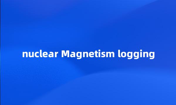 nuclear Magnetism logging