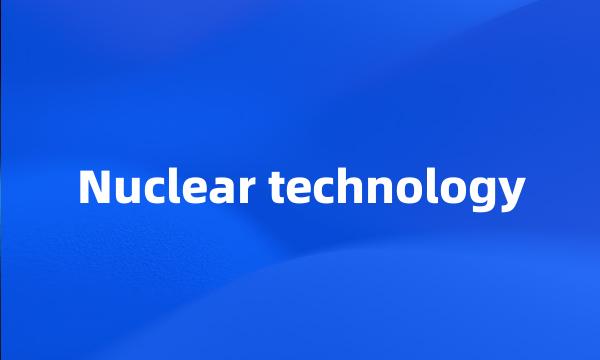 Nuclear technology