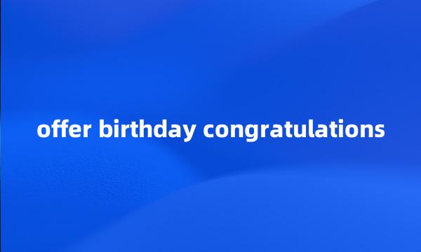 offer birthday congratulations