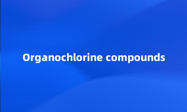 Organochlorine compounds