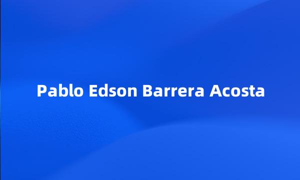 Pablo Edson Barrera Acosta