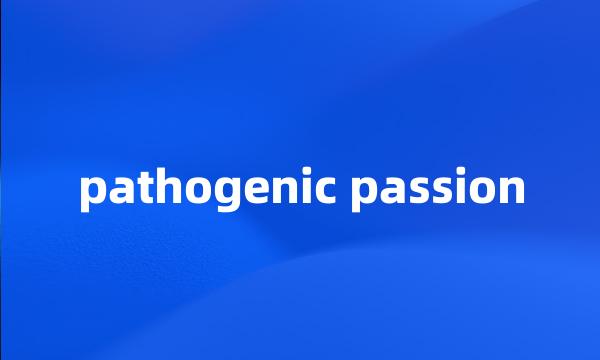 pathogenic passion