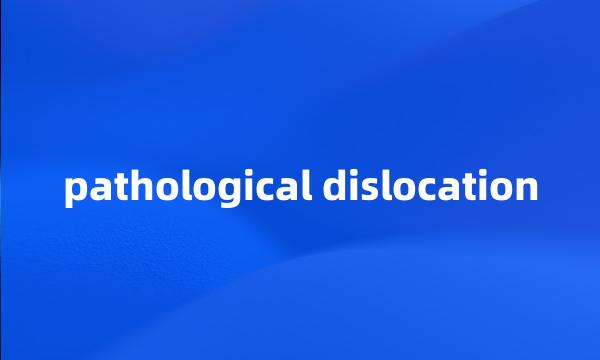 pathological dislocation