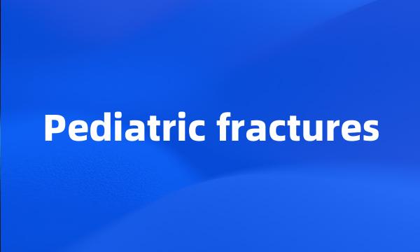 Pediatric fractures