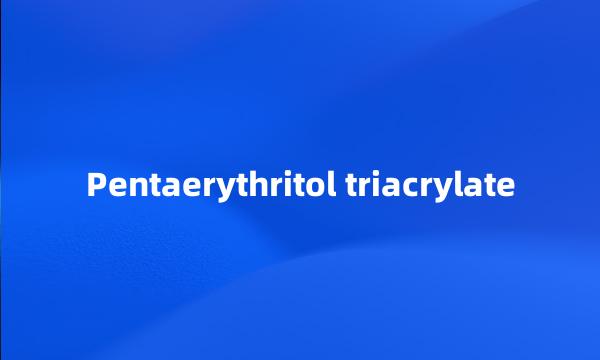 Pentaerythritol triacrylate