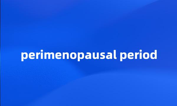 perimenopausal period