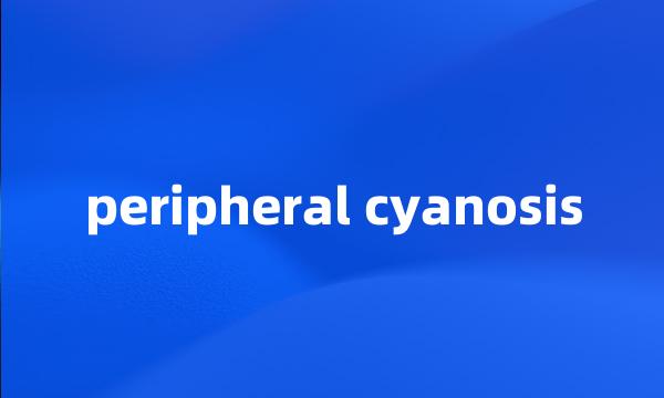 peripheral cyanosis