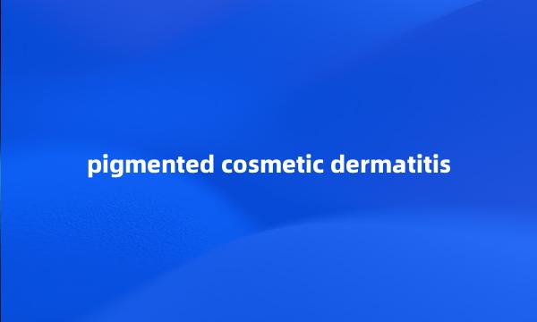 pigmented cosmetic dermatitis