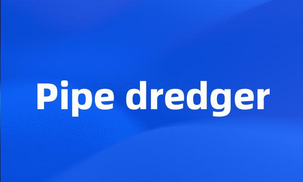 Pipe dredger