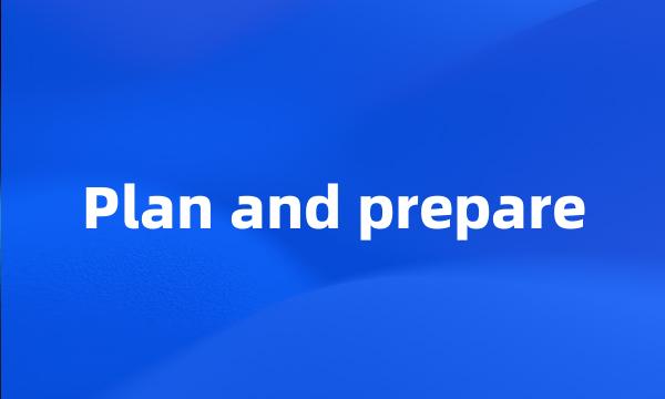 Plan and prepare