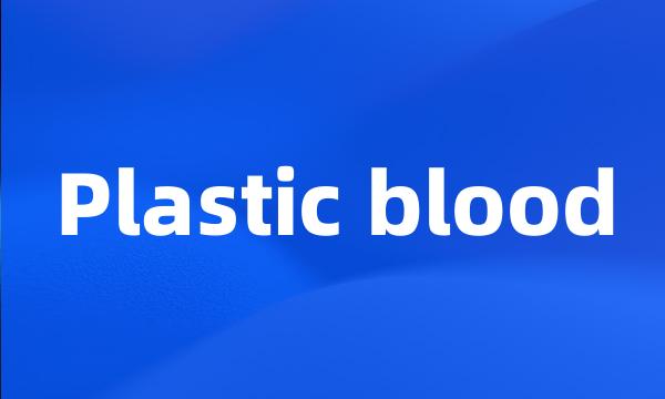 Plastic blood