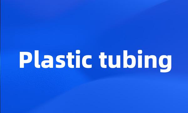 Plastic tubing