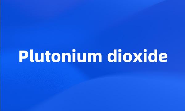 Plutonium dioxide