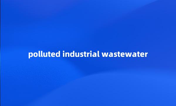 polluted industrial wastewater