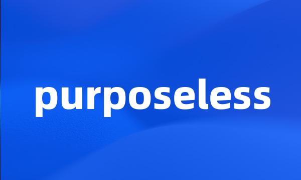 purposeless