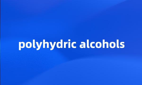 polyhydric alcohols