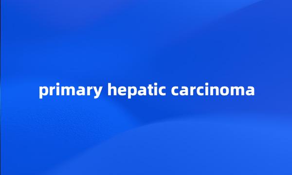 primary hepatic carcinoma