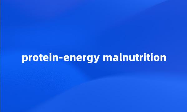 protein-energy malnutrition