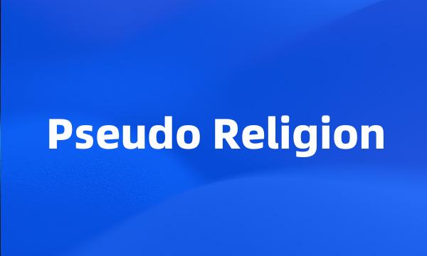 Pseudo Religion