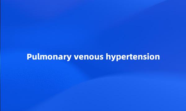 Pulmonary venous hypertension