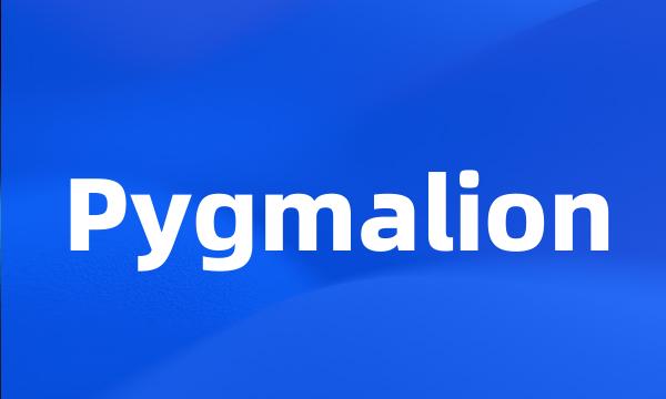 Pygmalion