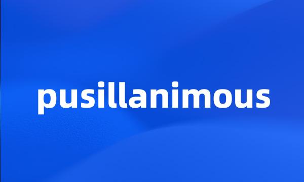 pusillanimous