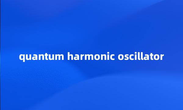 quantum harmonic oscillator