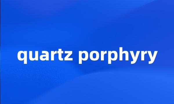 quartz porphyry