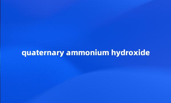 quaternary ammonium hydroxide