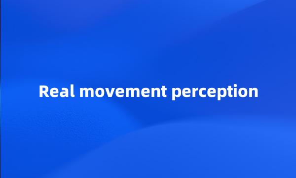 Real movement perception