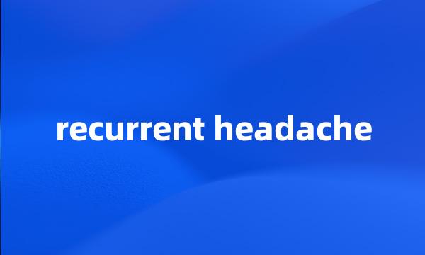 recurrent headache