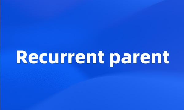 Recurrent parent