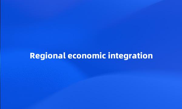 Regional economic integration