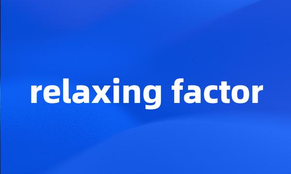 relaxing factor