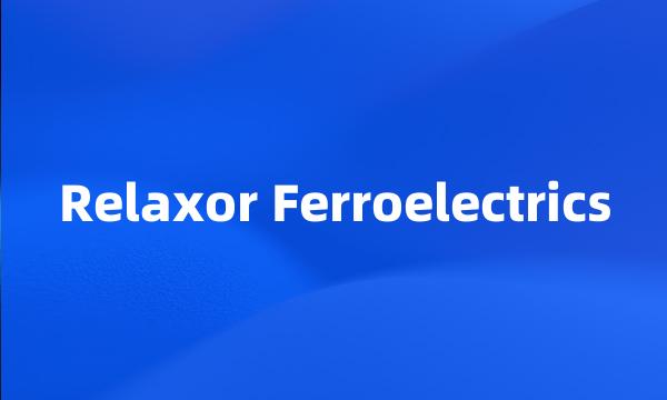 Relaxor Ferroelectrics