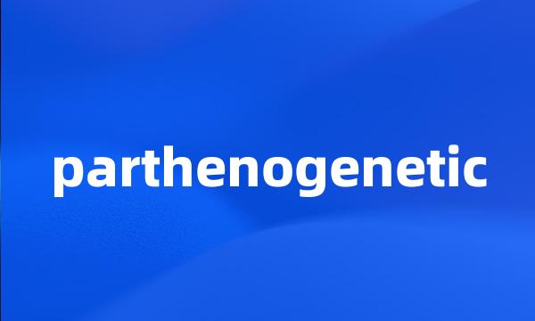 parthenogenetic