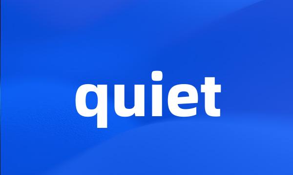 quiet