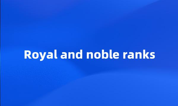 Royal and noble ranks