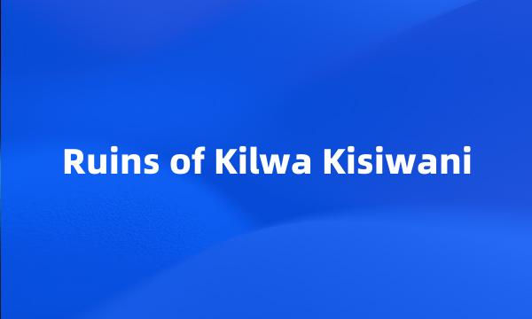 Ruins of Kilwa Kisiwani