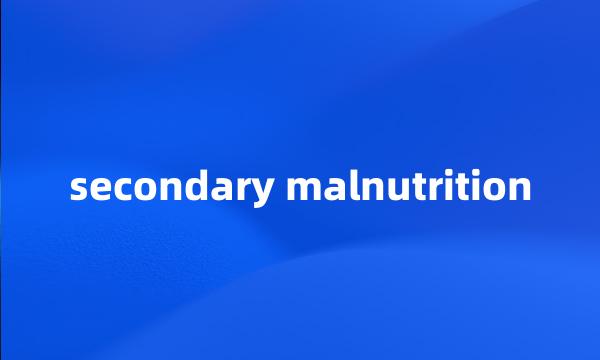 secondary malnutrition