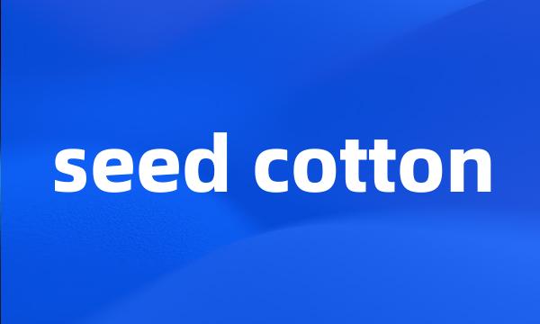 seed cotton