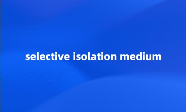 selective isolation medium