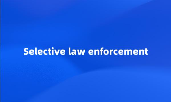 Selective law enforcement