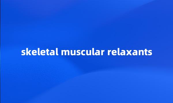 skeletal muscular relaxants