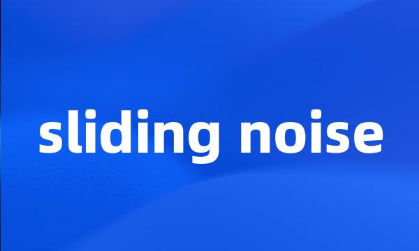 sliding noise