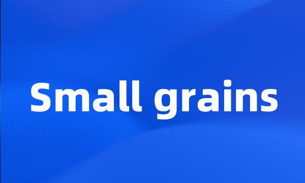 Small grains